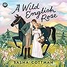 A Wild English Rose by Sasha Cottman