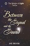 Between the Signal and the Sound by Jae Silver