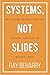 Systems. Not Slides by Ray Beharry