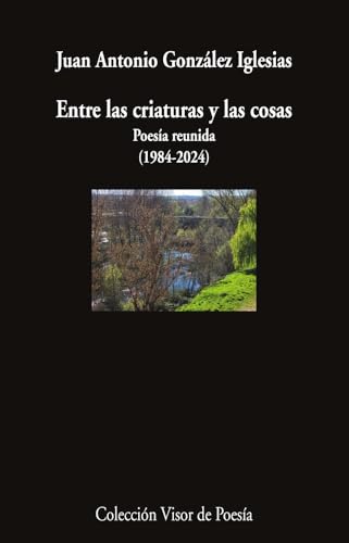 Entre las criaturas y las cosas: Poesía reunida (1984-2024)