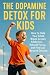 Dopamine Detox for Kids : H...
