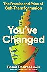 You've Changed: The Promise and Price of Self-Transformation You've Changed: The Promise and Price of Self-Transformation