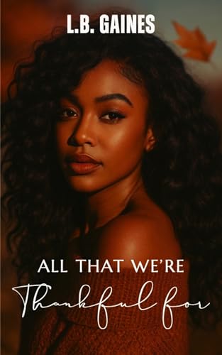 All That We’re Thankful For: A Thanksgiving Novelette (Kindle Edition)