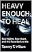 HEAVY ENOUGH TO HEAL : Real...