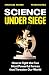 Science Under Siege: How to Fight the Five Most Powerful Forces That Threaten Our World