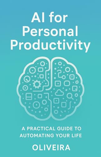 AI for Personal Productivity: A Practical Guide to Automating Your Life: A step-by-step manual for using Artificial Intelligence on emails, to-do lists, meal planning, learning, and time management. (Kindle Edition)