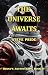 THE UNIVERSE AWAITS: BOOK I...