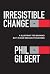 Irresistible Change: A Blueprint for Earning Buy-In and Breakout Success