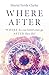 Where After: Where Do Our Loved Ones Go After They Die?