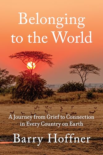 Belonging to the World: A Journey from Grief to Connection in Every Country on Earth (Kindle Edition)