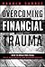Overcoming Financial Trauma: How to Break Free from Guilt, Build Wealth, and Redefine Success