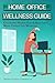 Home Office Wellness Guide: Ergonomic Habits For A Healthier, More Productive Workday (Ergonomic Wellness Series Book 2)
