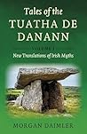 Tales of the Tuatha De Danann, Volume 1: New Translations of Irish Myths Tales of the Tuatha De Danann, Volume 1: New Translations of Irish Myths