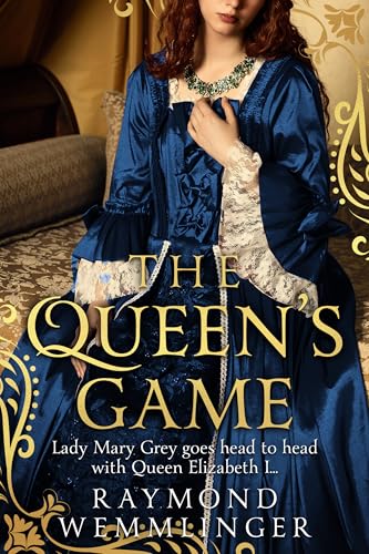 The Queen's Game: Lady Mary Grey goes head to head with Queen Elizabeth I... (Raymond Wemmlinger Tudor Royals Series)