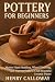 Pottery for Beginners by Henry Calloway