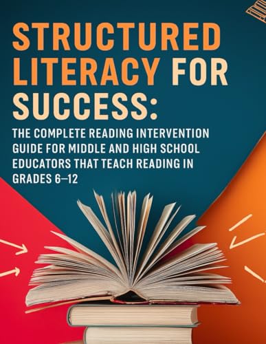 Structured Literacy for Success: The Complete Reading Intervention Guide for Middle and High School Educators That Teach Reading In Grades 6-12 ... For Middle School And High School) (Paperback)