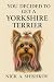 You Decided to Get a Yorkshire Terrier by Nick Shishkov
