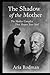 The Shadow of the Mother by Aria Rodman