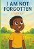 I AM NOT FORGOTTEN