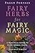 Pagan Portals - Fairy Herbs for Fairy Magic: A Practical Guide to Fairy Herbal Magic