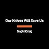 Our Knives Will S...