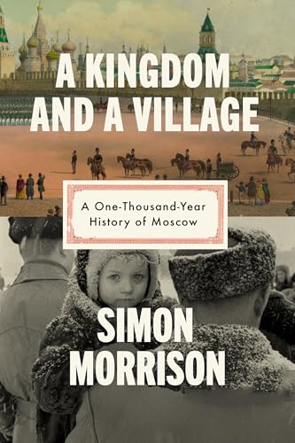 A Kingdom and a Village: A One-Thousand-Year History of Moscow (Hardcover)