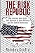 The Risk Republic: How Amer...