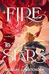 Fire to the Stars by Morgan J. Watchorn