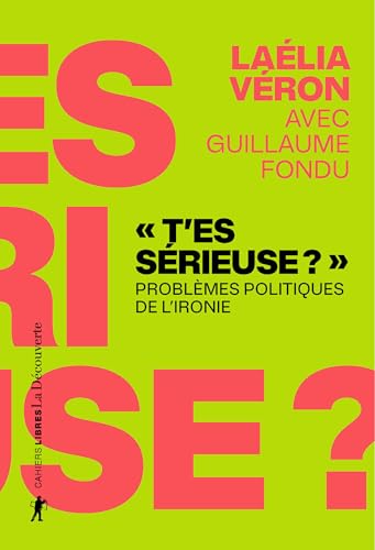 « T'es sérieuse ? »: Problèmes politiques de l'ironie (Cahiers libres) (French Edition)