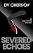 Severed Echoes by D.V. Chernov