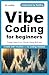 Vibe Coding for Beginners: ...
