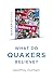Quaker Quicks - What Do Quakers Believe? by Geoffrey Durham