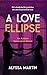 A Love Ellipse by Alyssa Martin A Love Ellipse by Alyssa Martin