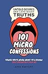 101 MICRO CONFESSIONS - Untold Desires and Late-Night Truths by Aimee Bartesko 101 MICRO CONFESSIONS - Untold Desires and Late-Night Truths by Aimee Bartesko