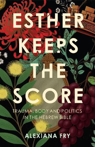 Esther Keeps the Score: Trauma, Body and Politics in the Hebrew Bible (Paperback)