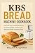 KBS BREAD MACHINE COOKBOOK:...