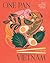 One Pan Vietnam: Vibrant Vietnamese Recipes for Everyday