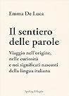 Il sentiero delle parole: Viaggio nell'origine, nelle curiosità e nei significati nascosti della lingua italiana (Italian Edition) Il sentiero delle parole: Viaggio nell'origine, nelle curiosità e nei significati nascosti della lingua italiana (Italian Edition)