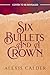 Six Bullets and A Crown