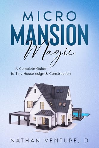 Micro Mansion Magic: A Complete Guide to Tiny House Design & Construction (Kindle Edition)