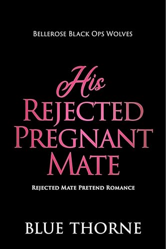 His Rejected Pregnant Mate (Belrose Black Ops Wolves Book 2)