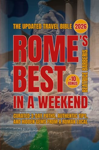 Rome's Best In A Weekend: Curated 3-Day Paths, Authentic Tips, and Hidden Gems from a Roman Local - The Updated 2026 Travel Bible +10 bonus (Italy's Best In A Weekend)