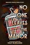 No One Leaves the Manor by Kelly McWilliams No One Leaves the Manor by Kelly McWilliams
