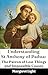 Understanding St Anthony of Padua: The Patron of Lost Things and Impossible Causes.