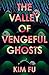 The Valley of Vengeful Ghosts by Kim Fu