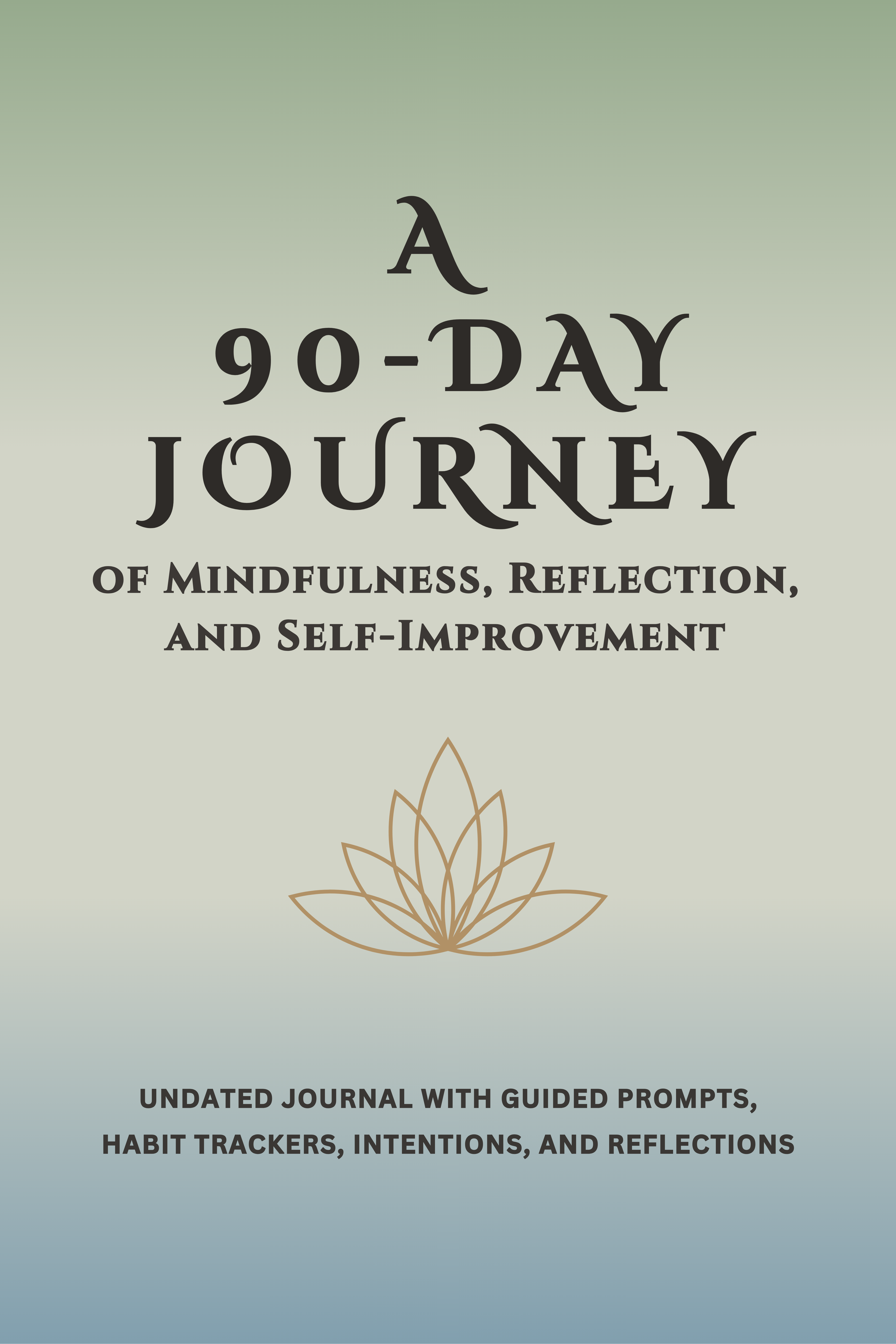 A 90-Day Journey of Mindfulness, Reflection, and Self-Improvement: Undated Journal with Guided Daily Prompts, Habit Trackers, Intentions, and Reflections for Everyday Wellness