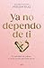Ya no dependo de ti: Sin ansiedad, sin cadenas y con la versión más fuerte de mí (Spanish Edition)