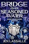 Bridge Over Seasoned Water by Jen B. Lassalle