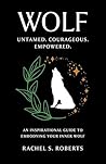 Wolf: Untamed. Courageous. Empowered. An Inspirational Guide to Embodying Your Inner Wolf