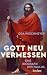 Gott neu vermessen. Eine Pa...